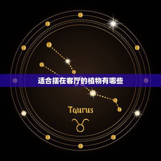 适合摆在客厅的植物有哪些，客厅适宜摆放的植物有哪些？不能摆放的有哪些？