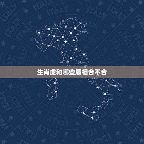 生肖虎和哪些属相合不合,属虎和哪个属相不合 生肖虎和哪些属相合不合,属虎和哪个属相不合