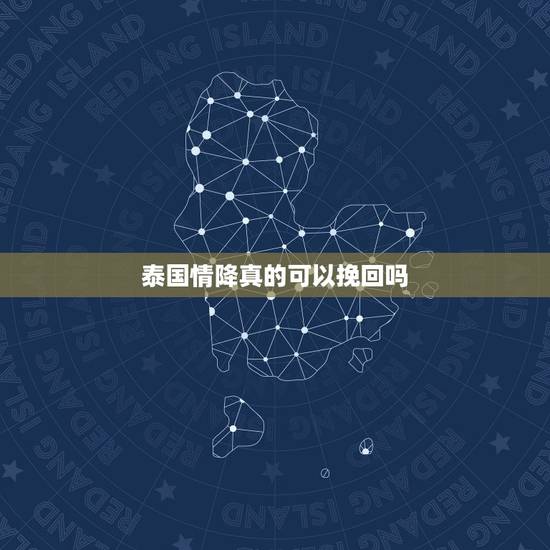 泰国情降真的可以挽回吗,情降能挽回感情吗?我跟男朋友分手俩个月了,希望 泰国情降真的可以挽回吗,情降能挽回感情吗?我跟男朋友分手俩个月了,希望