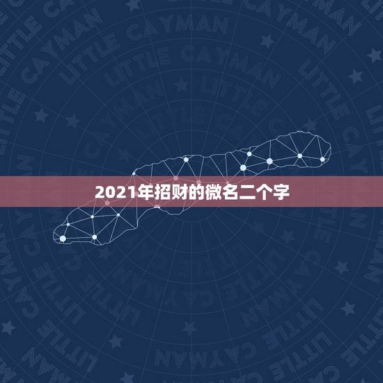 2021年招财的微名二个字,2021招财又吉利的狗名字 2021年招财的微名二个字,2021招财又吉利的狗名字
