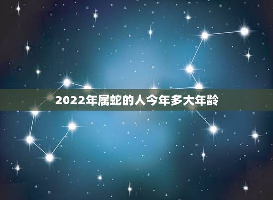 2022年属蛇的人今年多大年龄,属鸡的年龄表 2022年属蛇的人今年多大年龄,属鸡的年龄表