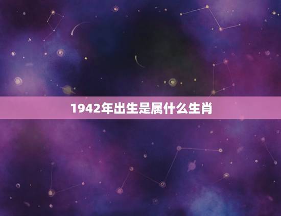 1942年出生是属什么生肖,1942年属马2022 年运势 1942年出生是属什么生肖,1942年属马2022 年运势