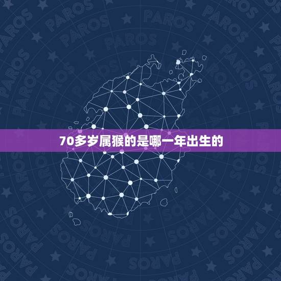 70多岁属猴的是哪一年出生的，60多岁属猴的是哪一年的