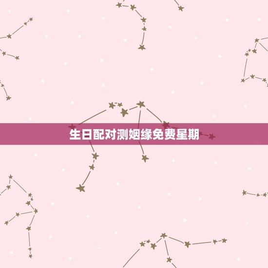 生日配对测姻缘免费星期,免费八字合婚网,生日爱情缘分测试,姓名配对算命 生日配对测姻缘免费星期,免费八字合婚网,生日爱情缘分测试,姓名配对算命