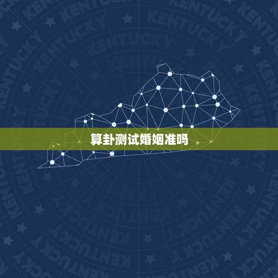 算卦测试婚姻准吗，算卦算的婚姻准不准