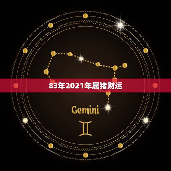83年2021年属猪财运,1983属猪2021年运势及运程每月 83年2021年属猪财运,1983属猪2021年运势及运程每月