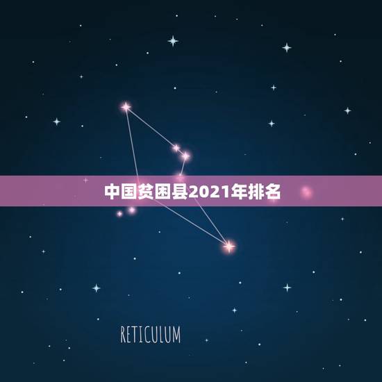 中国贫困县2021年排名，2023全国52个贫困县名单