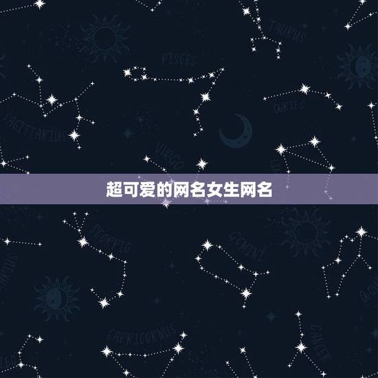 超可爱的网名女生网名，超可爱的网名女生网名两个字