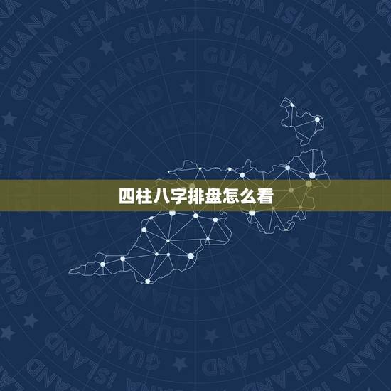 四柱八字排盘怎么看,四柱八字排盘怎么看?求个高人指点下… 四柱八字排盘怎么看,四柱八字排盘怎么看?求个高人指点下…