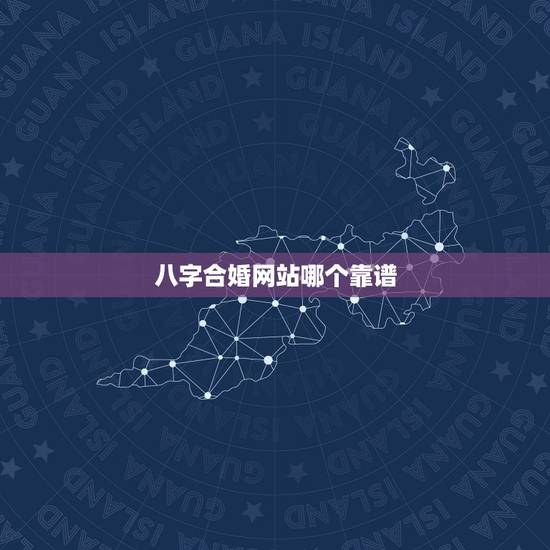 八字合婚网站哪个靠谱,八字合婚到底可信吗? 八字合婚网站哪个靠谱,八字合婚到底可信吗?