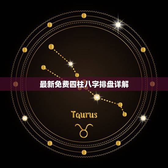 最新免费四柱八字排盘详解，免费八字排盘详解