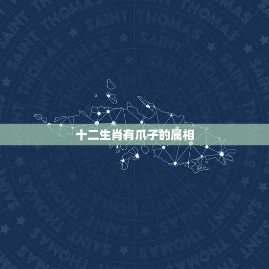 十二生肖有爪子的属相，请告诉我十二生肖里那几个有爪子的生肖