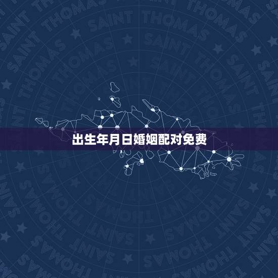出生年月日婚姻配对免费，按出生年月日男女配对