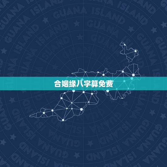 合姻缘八字算免费,免费合八字算婚姻 合姻缘八字算免费,免费合八字算婚姻