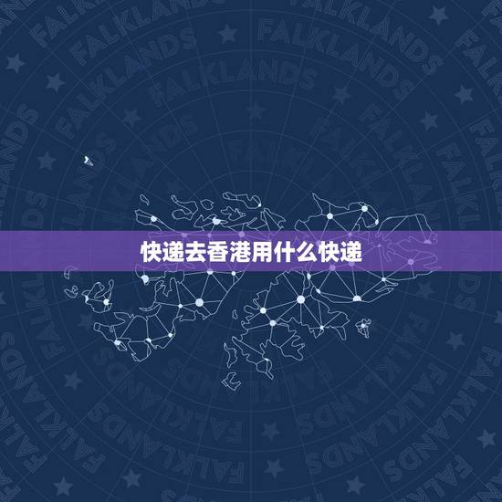 快递去香港用什么快递,哪些快递能发到香港的? 快递去香港用什么快递,哪些快递能发到香港的?