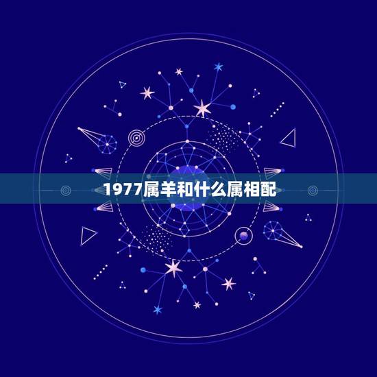 1977属羊和什么属相配,1979属羊男配1977.7.5属蛇女相配吗 1977属羊和什么属相配,1979属羊男配1977.7.5属蛇女相配吗