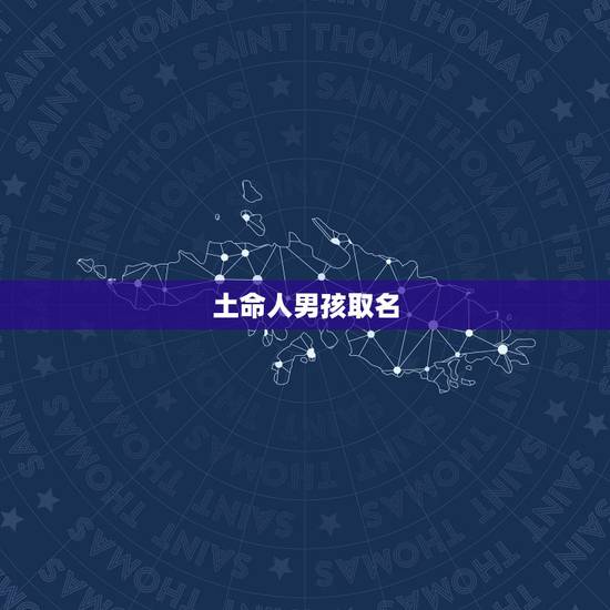 土命人男孩取名，土命的人名字里应带什么字最好