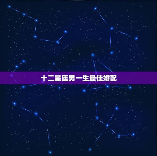 十二星座男一生最佳婚配，天蝎座最佳婚配