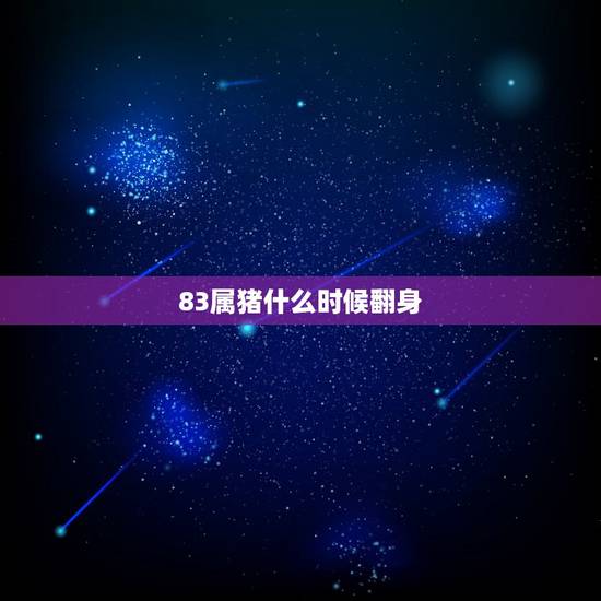 83属猪什么时候翻身,83年属猪人命中贵人 83属猪什么时候翻身,83年属猪人命中贵人