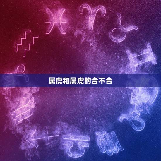 属虎和属虎的合不合，1998属虎更佳结婚年龄