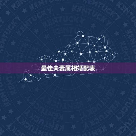 最佳夫妻属相婚配表，婚姻属性最佳配偶