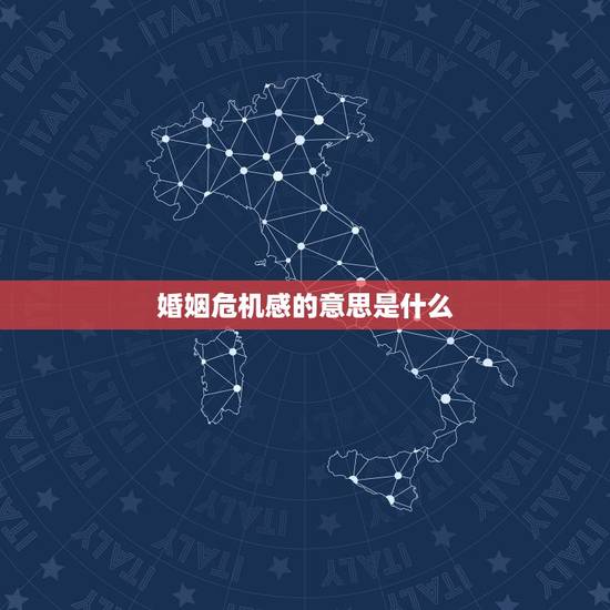 婚姻危机感的意思是什么,为什么我对自己的婚姻有一种危机感 婚姻危机感的意思是什么,为什么我对自己的婚姻有一种危机感