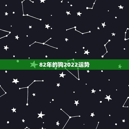82年的狗2022运势,82年狗2021年运势如何 82年的狗2022运势,82年狗2021年运势如何