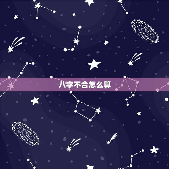 八字不合怎么算，如何算八字合不合