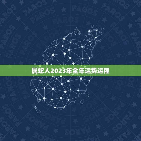 属蛇人2023年全年运势运程，蛇人2021年每月运程每月运势