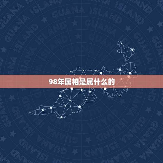 98年属相是属什么的,1998年出生的,属相是什么? 98年属相是属什么的,1998年出生的,属相是什么?