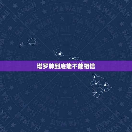塔罗牌到底能不能相信，塔罗牌能信吗，为什么