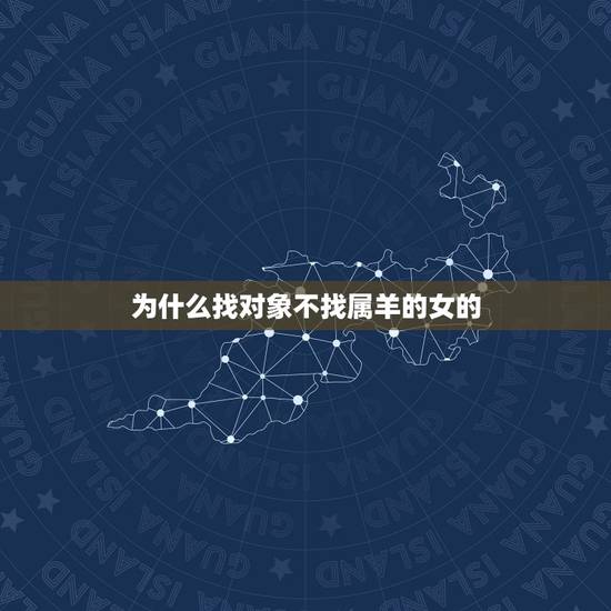 为什么找对象不找属羊的女的，91属羊女的婚姻和命运