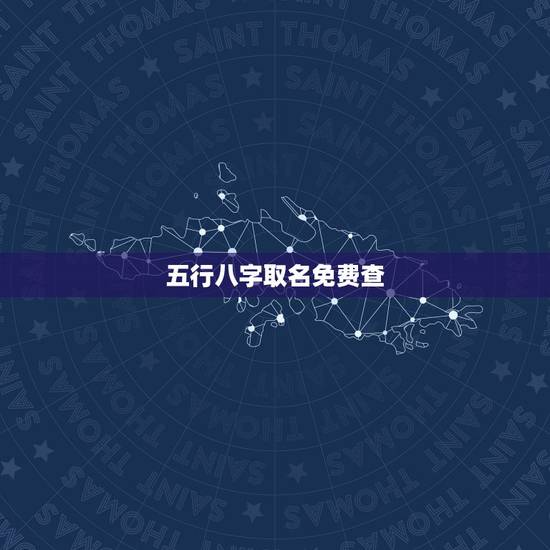 五行八字取名免费查,免费生辰八字取名 五行八字取名免费查,免费生辰八字取名
