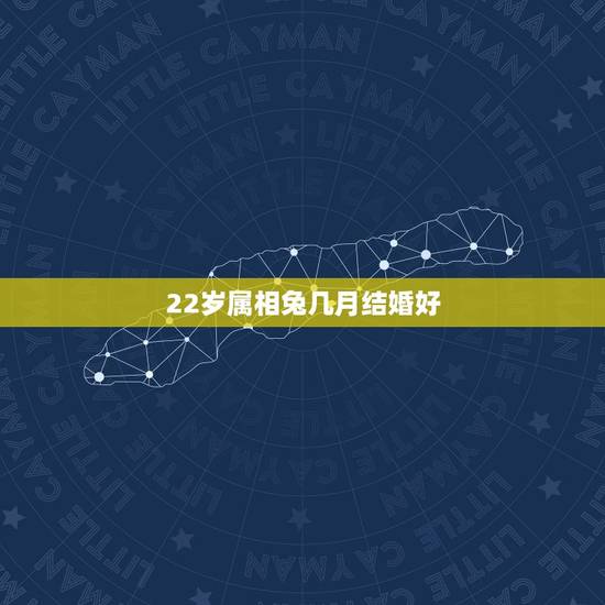 22岁属相兔几月结婚好，属兔今年几月结婚最好