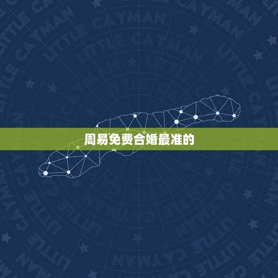 周易免费合婚最准的，男女五行婚配查询表(周易最权威)
