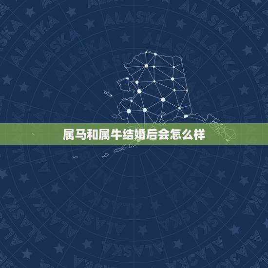 属马和属牛结婚后会怎么样，属牛和属马已经是夫妻了，怎么办最终结果怎么样
