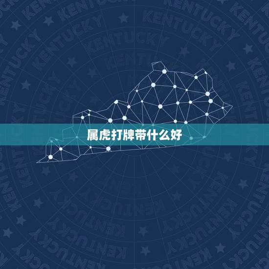 属虎打牌带什么好，属虎今天打麻将财运