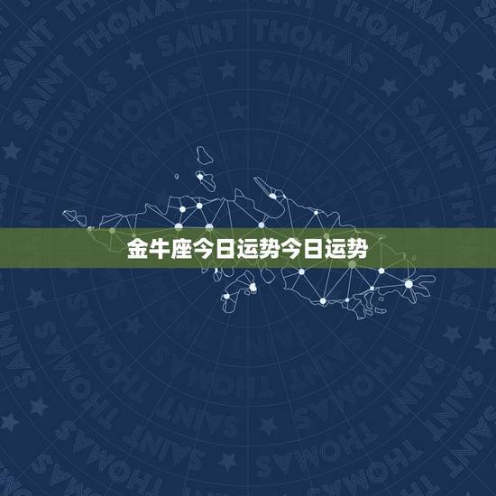 金牛座今日运势今日运势,金牛座金日运势? 金牛座今日运势今日运势,金牛座金日运势?