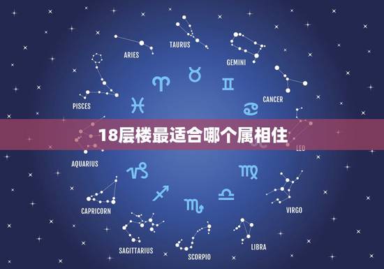 18层楼最适合哪个属相住,属相属鸡的适合住24层楼吗 18层楼最适合哪个属相住,属相属鸡的适合住24层楼吗