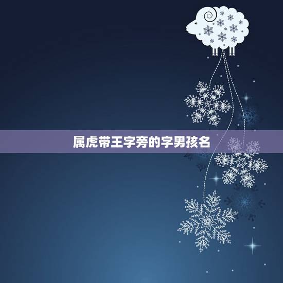 属虎带王字旁的字男孩名 对性最没兴趣的星座 属虎带王字旁的字男孩名 对性最没兴趣的星座
