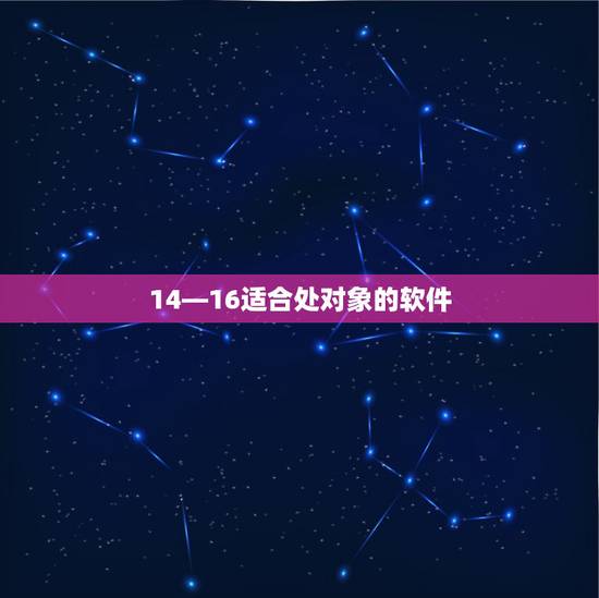 14—16适合处对象的软件，有没有什么14 15岁处对象的软件