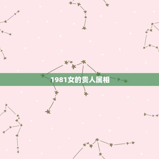 1981女的贵人属相，我是1981年 属鸡 我是女孩 命运如何