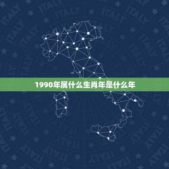 1990年属什么生肖年是什么年，1990年属什么生肖年？