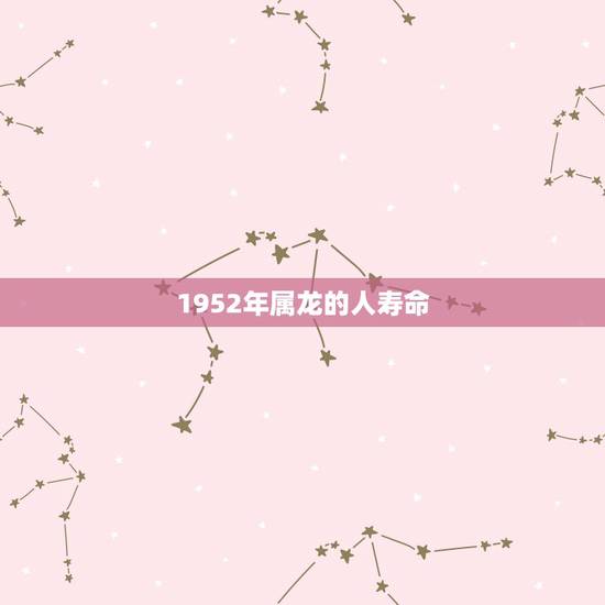1952年属龙的人寿命，1952年属龙女能活多久