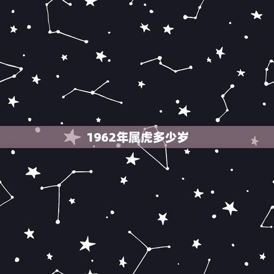 1962年属虎多少岁，1962年属虎的是什么命