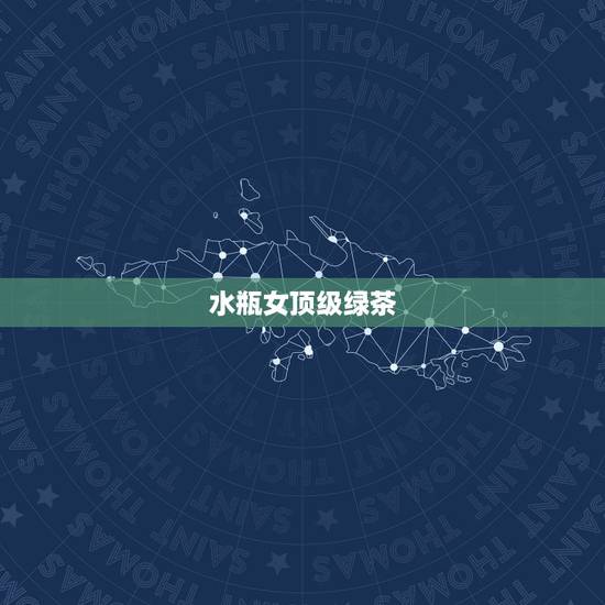 水瓶女顶级绿茶,十二星座中,哪个星座最容易被绿茶婊蒙蔽双眼? 水瓶女顶级绿茶,十二星座中,哪个星座最容易被绿茶婊蒙蔽双眼?
