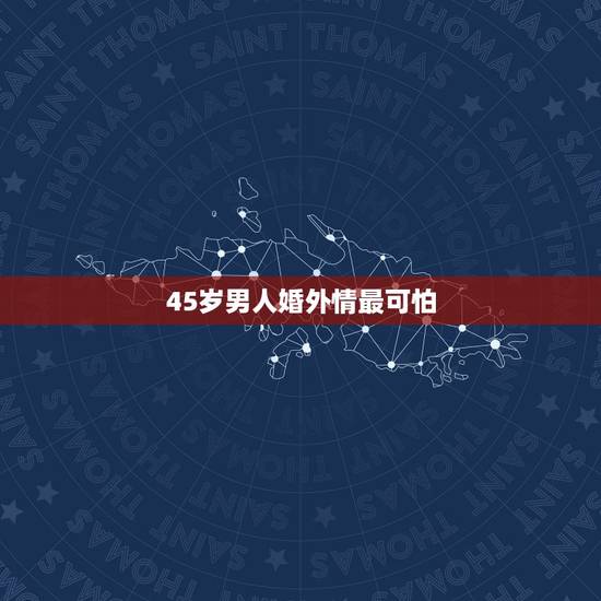 45岁男人婚外情最可怕,男人既想在外面婚外情又怕被别人发现是什么心里 45岁男人婚外情最可怕,男人既想在外面婚外情又怕被别人发现是什么心里