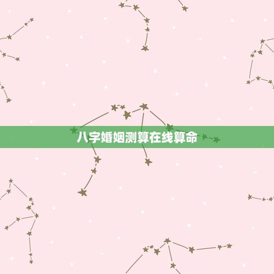 八字婚姻测算在线算命，免费生辰八字算命姻缘