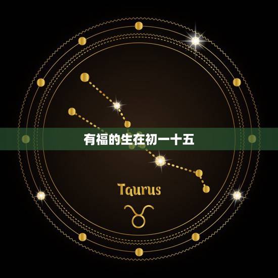 有福的生在初一十五,男初一女十五命运很好 有福的生在初一十五,男初一女十五命运很好