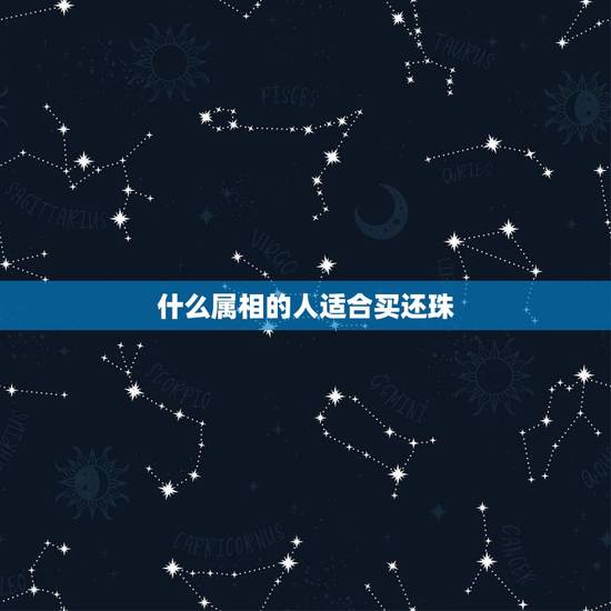 什么属相的人适合买还珠，十二生肖，买株还珠的生肖是哪个